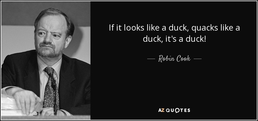 If it looks like a duck, quacks like a duck, it's a duck! - Robin Cook