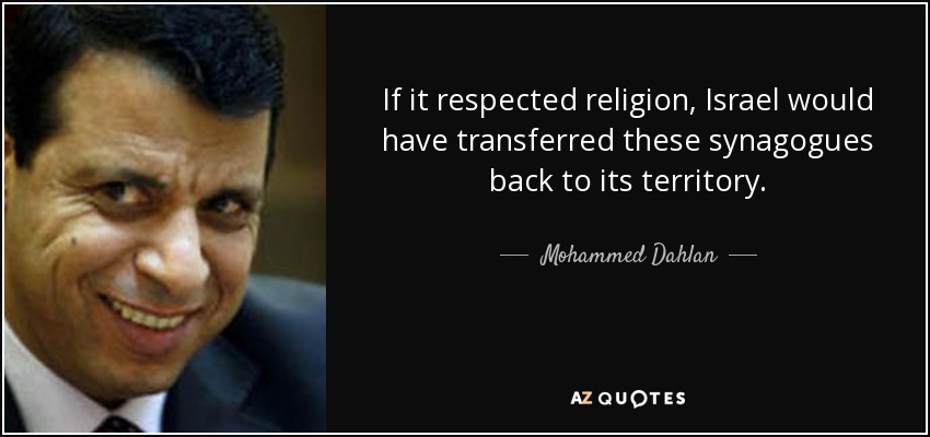 If it respected religion, Israel would have transferred these synagogues back to its territory. - Mohammed Dahlan