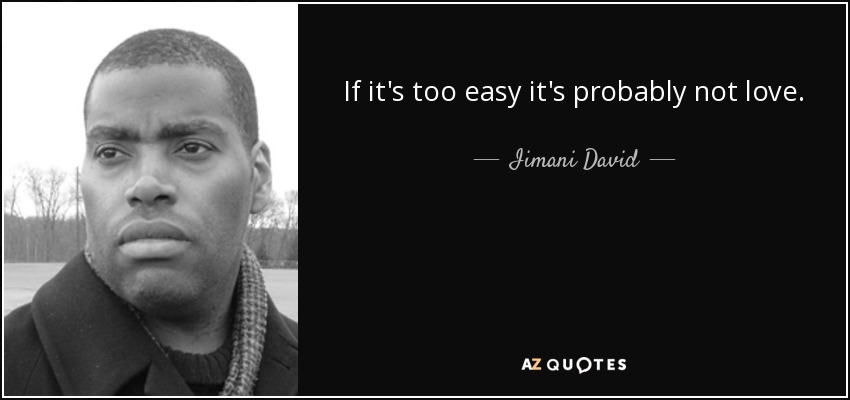 If it's too easy it's probably not love. - Iimani David