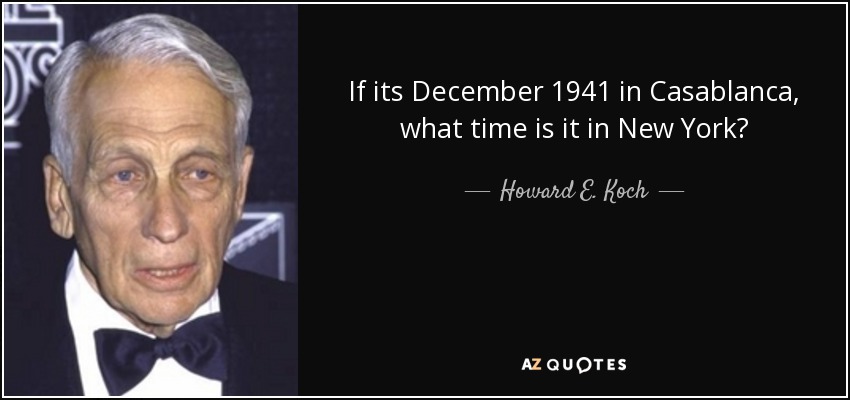 If its December 1941 in Casablanca, what time is it in New York? - Howard E. Koch