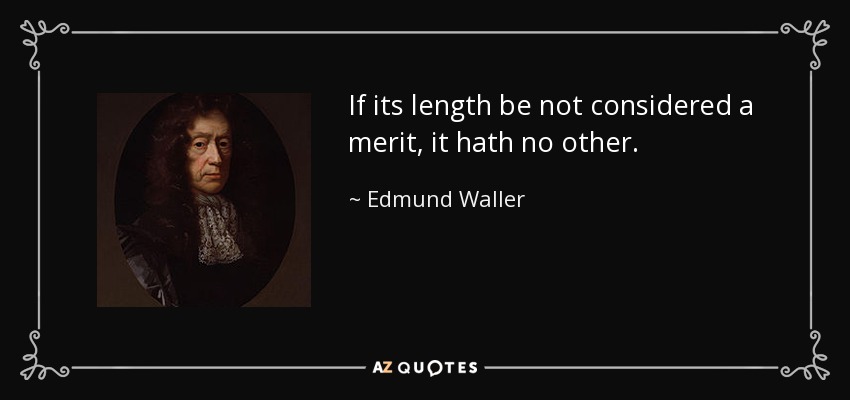 If its length be not considered a merit, it hath no other. - Edmund Waller