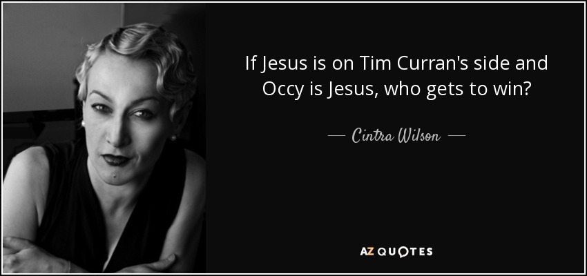 If Jesus is on Tim Curran's side and Occy is Jesus, who gets to win? - Cintra Wilson