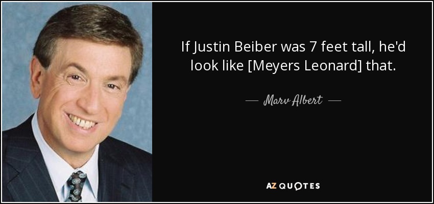 If Justin Beiber was 7 feet tall, he'd look like [Meyers Leonard] that. - Marv Albert
