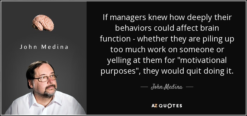 If managers knew how deeply their behaviors could affect brain function - whether they are piling up too much work on someone or yelling at them for 