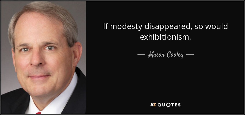 If modesty disappeared, so would exhibitionism. - Mason Cooley