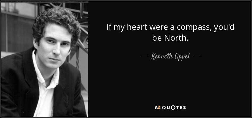 If my heart were a compass, you'd be North. - Kenneth Oppel