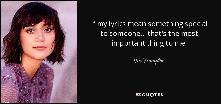 If my lyrics mean something special to someone... that's the most important thing to me. - Dia Frampton