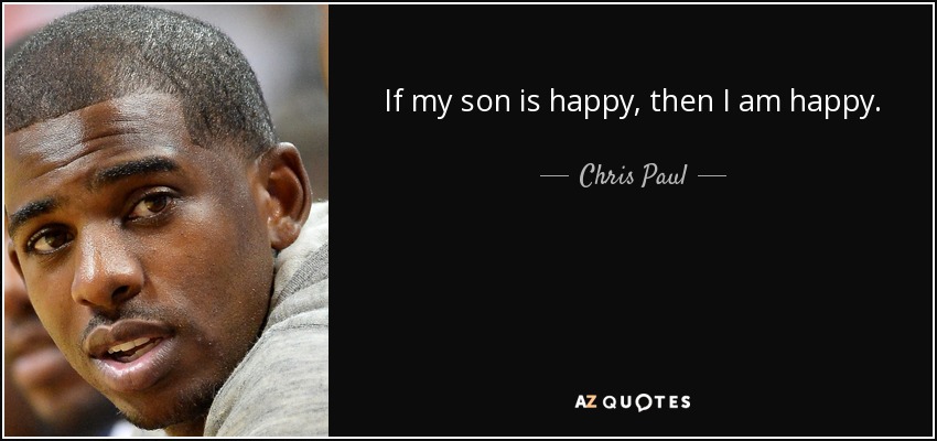If my son is happy, then I am happy. - Chris Paul