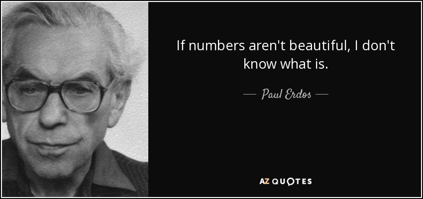 If numbers aren't beautiful, I don't know what is. - Paul Erdos