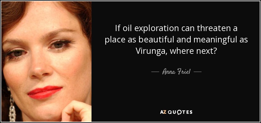 If oil exploration can threaten a place as beautiful and meaningful as Virunga, where next? - Anna Friel