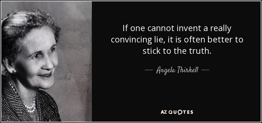 If one cannot invent a really convincing lie, it is often better to stick to the truth. - Angela Thirkell