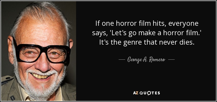 If one horror film hits, everyone says, 'Let's go make a horror film.' It's the genre that never dies. - George A. Romero