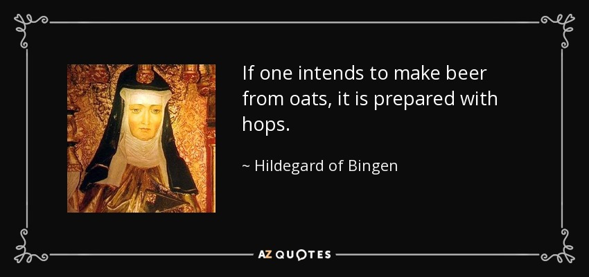 If one intends to make beer from oats, it is prepared with hops. - Hildegard of Bingen
