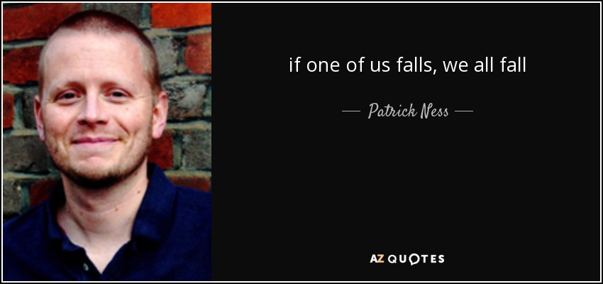 if one of us falls, we all fall - Patrick Ness