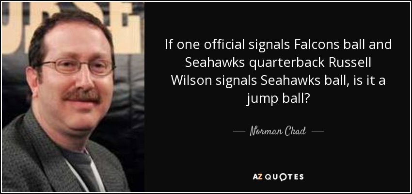 If one official signals Falcons ball and Seahawks quarterback Russell Wilson signals Seahawks ball, is it a jump ball? - Norman Chad