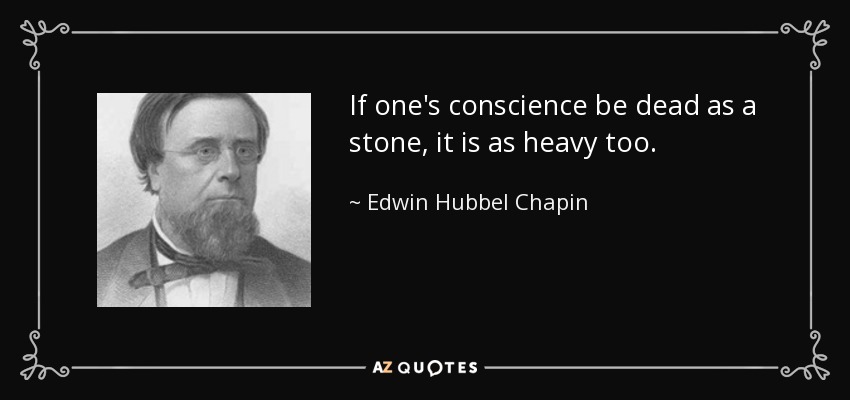 If one's conscience be dead as a stone, it is as heavy too. - Edwin Hubbel Chapin