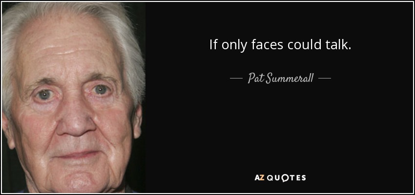 If only faces could talk. - Pat Summerall