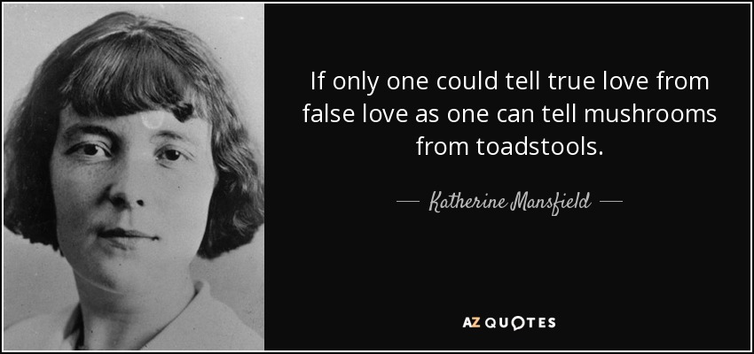 If only one could tell true love from false love as one can tell mushrooms from toadstools. - Katherine Mansfield