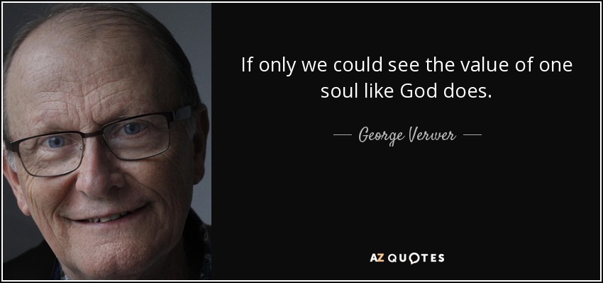 If only we could see the value of one soul like God does. - George Verwer