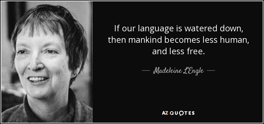 If our language is watered down, then mankind becomes less human, and less free. - Madeleine L'Engle
