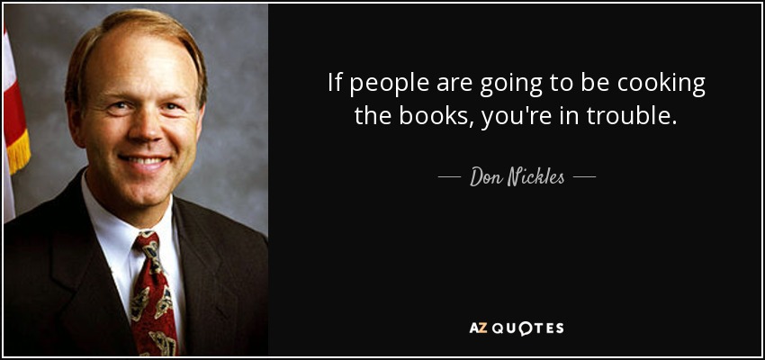 If people are going to be cooking the books, you're in trouble. - Don Nickles