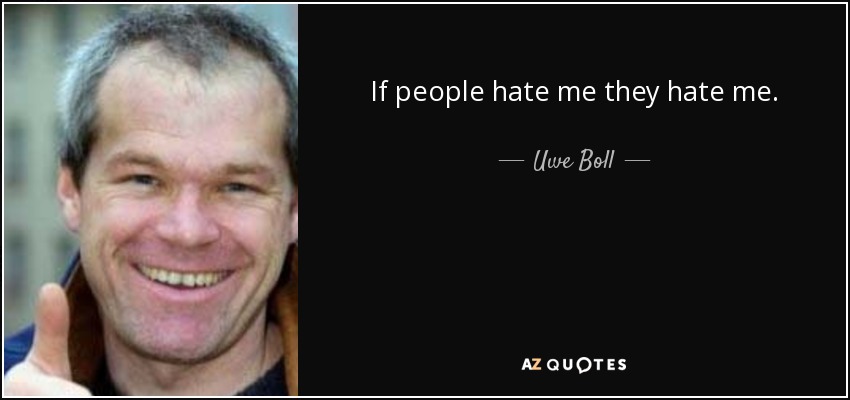 If people hate me they hate me. - Uwe Boll