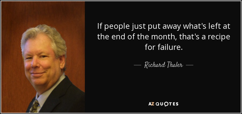If people just put away what's left at the end of the month, that's a recipe for failure. - Richard Thaler