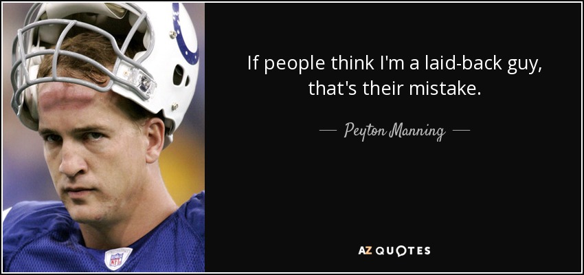 If people think I'm a laid-back guy, that's their mistake. - Peyton Manning