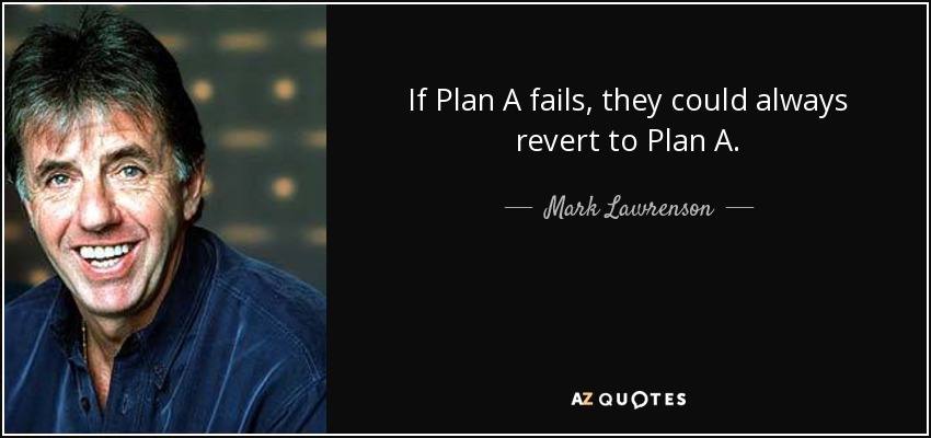 If Plan A fails, they could always revert to Plan A. - Mark Lawrenson