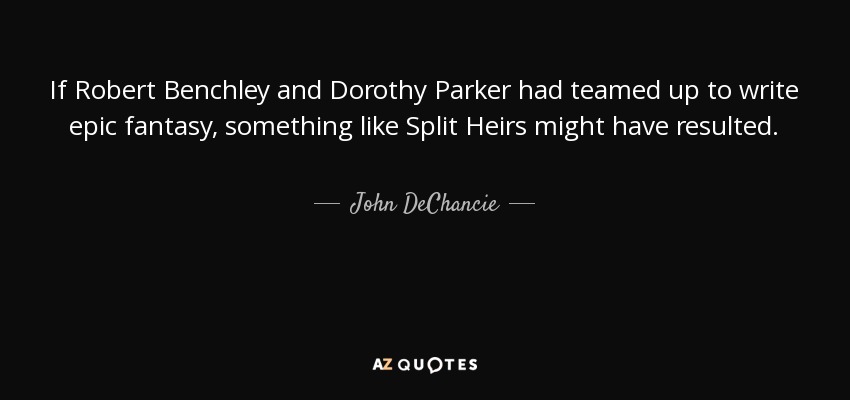 If Robert Benchley and Dorothy Parker had teamed up to write epic fantasy, something like Split Heirs might have resulted. - John DeChancie