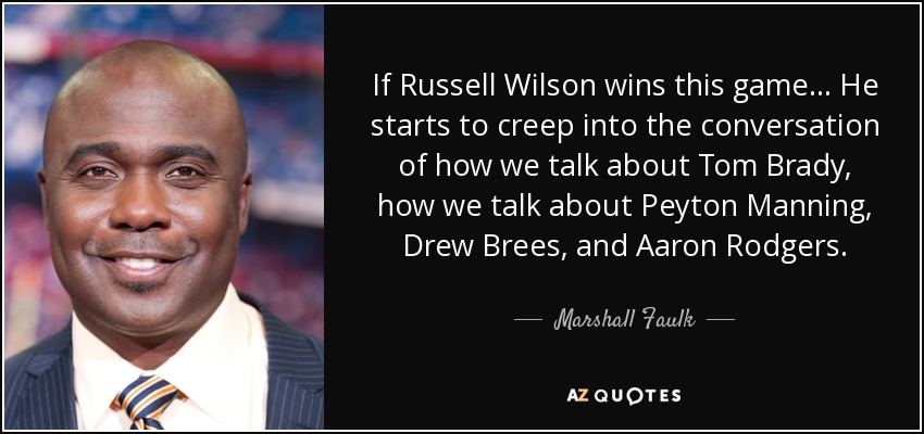 If Russell Wilson wins this game... He starts to creep into the conversation of how we talk about Tom Brady, how we talk about Peyton Manning, Drew Brees, and Aaron Rodgers. - Marshall Faulk