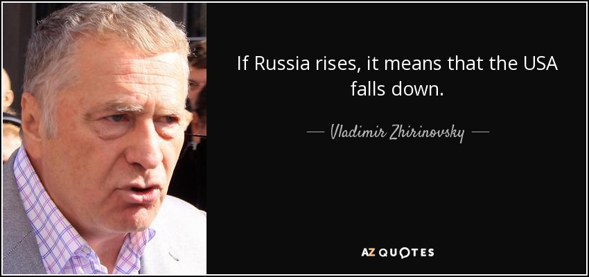 If Russia rises, it means that the USA falls down. - Vladimir Zhirinovsky