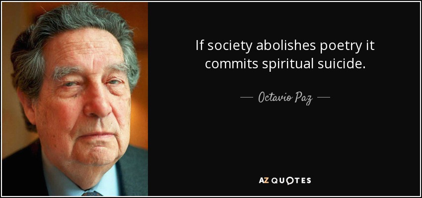 If society abolishes poetry it commits spiritual suicide. - Octavio Paz