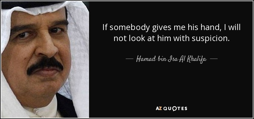 If somebody gives me his hand, I will not look at him with suspicion. - Hamad bin Isa Al Khalifa