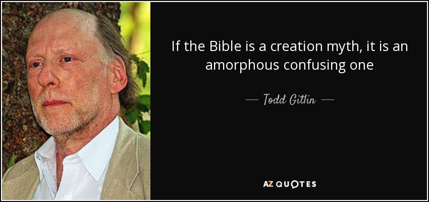 If the Bible is a creation myth, it is an amorphous confusing one - Todd Gitlin