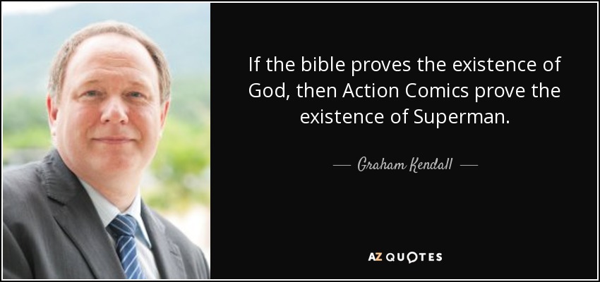 If the bible proves the existence of God, then Action Comics prove the existence of Superman. - Graham Kendall