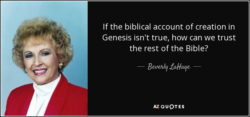 If the biblical account of creation in Genesis isn't true, how can we trust the rest of the Bible? - Beverly LaHaye