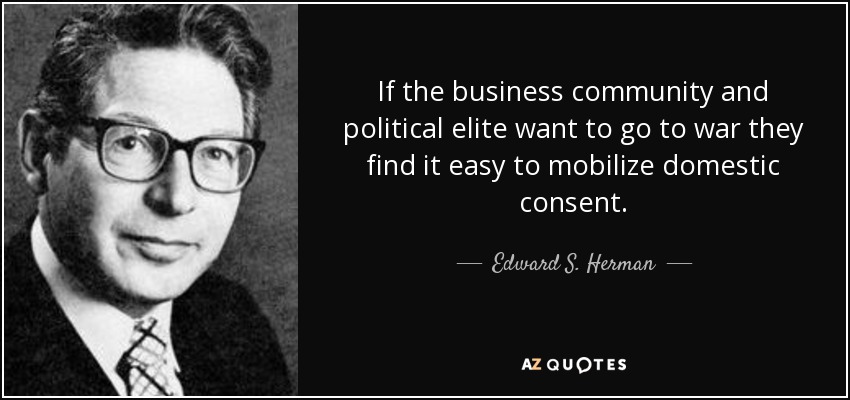If the business community and political elite want to go to war they find it easy to mobilize domestic consent. - Edward S. Herman