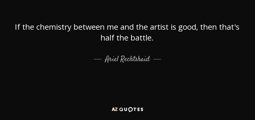 If the chemistry between me and the artist is good, then that's half the battle. - Ariel Rechtshaid