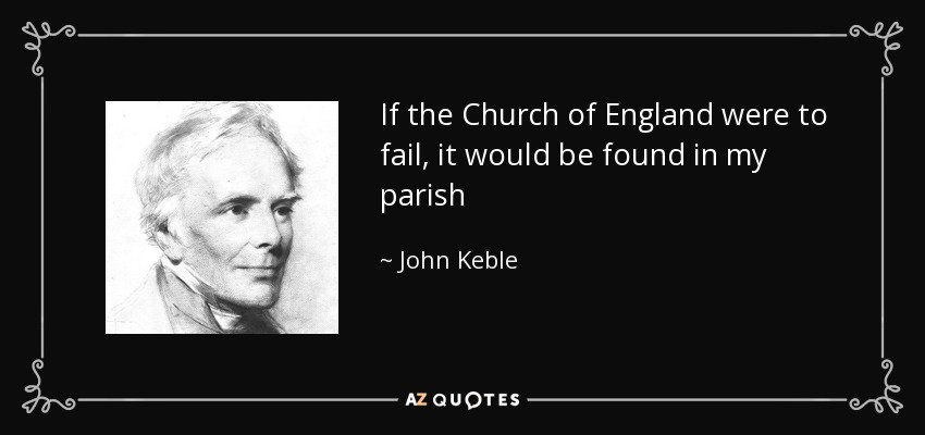If the Church of England were to fail, it would be found in my parish - John Keble