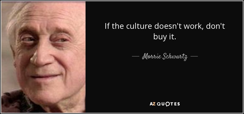 If the culture doesn't work, don't buy it. - Morrie Schwartz