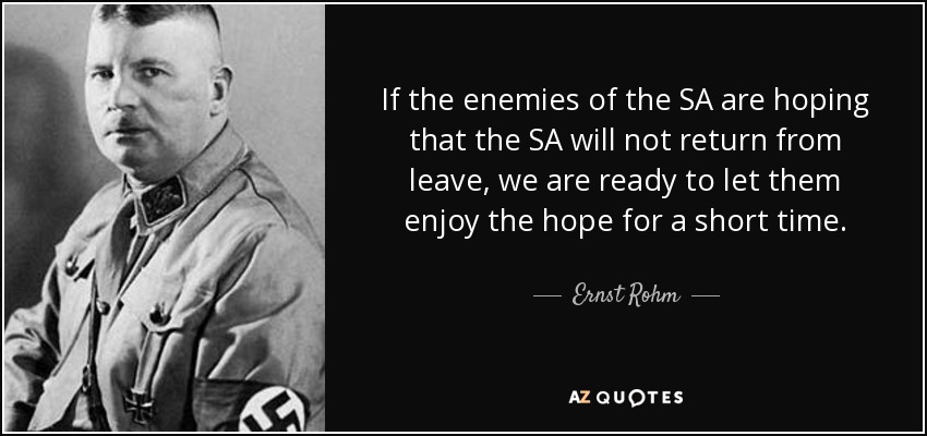 If the enemies of the SA are hoping that the SA will not return from leave, we are ready to let them enjoy the hope for a short time. - Ernst Rohm