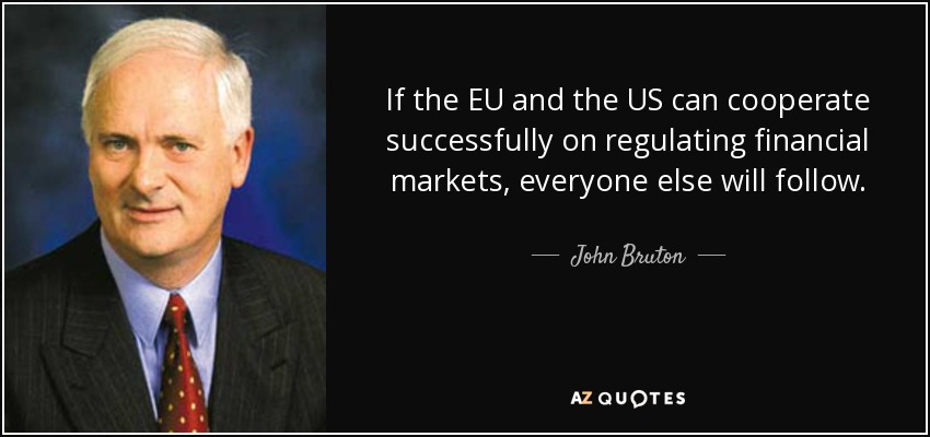 If the EU and the US can cooperate successfully on regulating financial markets, everyone else will follow. - John Bruton