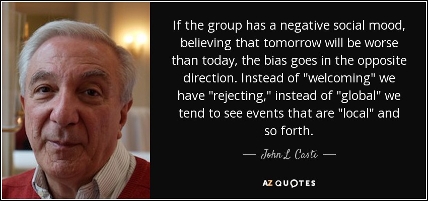 If the group has a negative social mood, believing that tomorrow will be worse than today, the bias goes in the opposite direction. Instead of 
