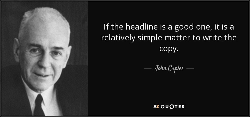 If the headline is a good one, it is a relatively simple matter to write the copy. - John Caples