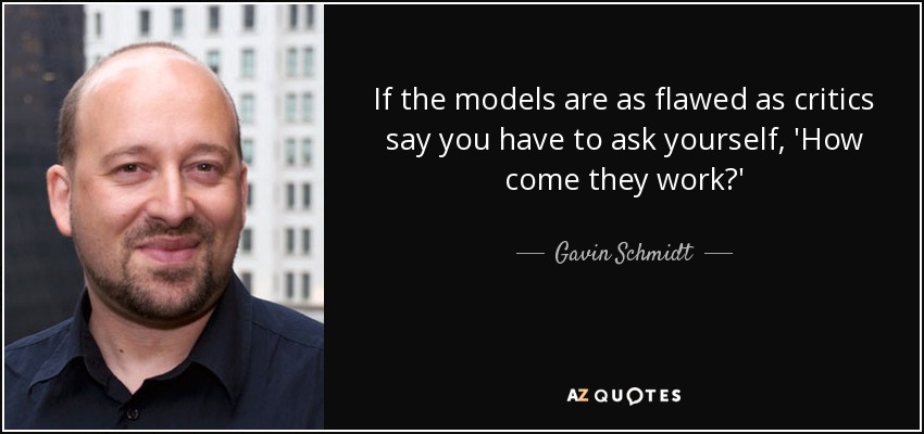 If the models are as flawed as critics say you have to ask yourself, 'How come they work?' - Gavin Schmidt