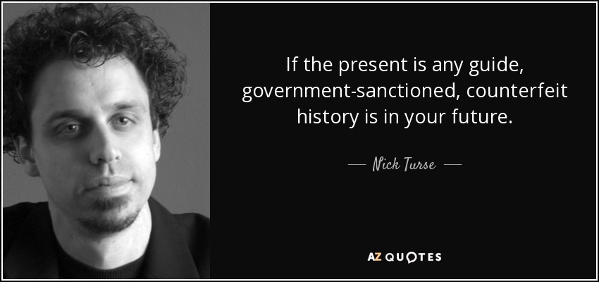 If the present is any guide, government-sanctioned, counterfeit history is in your future. - Nick Turse