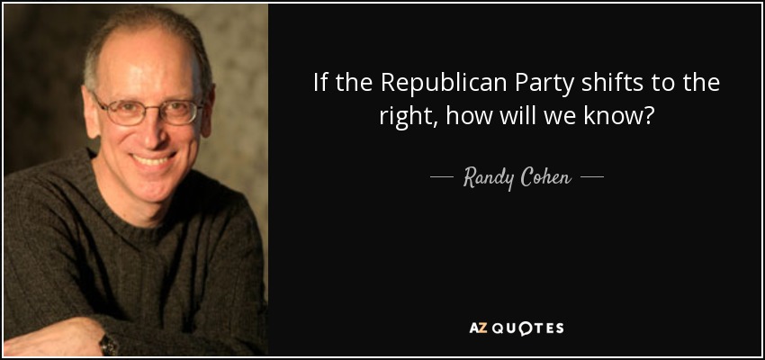 If the Republican Party shifts to the right, how will we know? - Randy Cohen