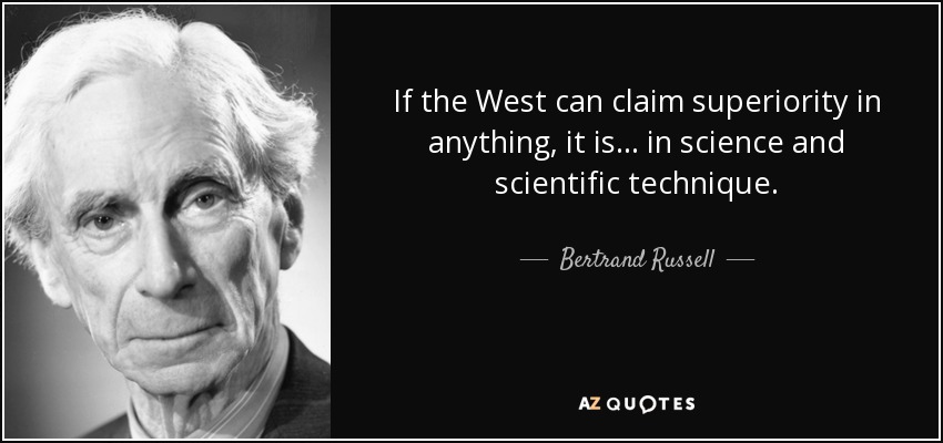 If the West can claim superiority in anything, it is . . . in science and scientific technique. - Bertrand Russell
