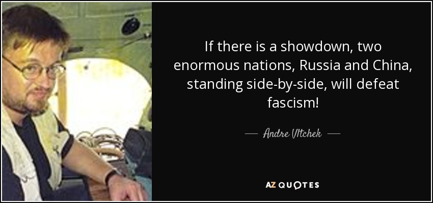 If there is a showdown, two enormous nations, Russia and China, standing side-by-side, will defeat fascism! - Andre Vltchek